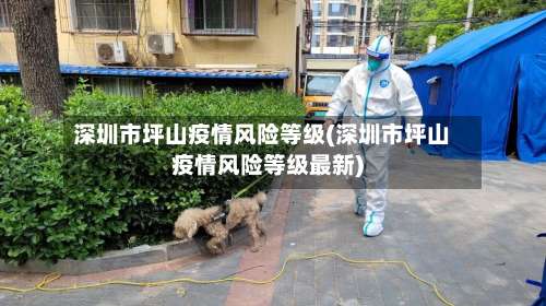 深圳市坪山疫情风险等级(深圳市坪山疫情风险等级最新)