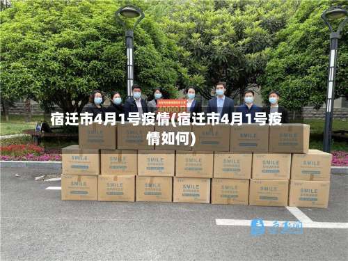 宿迁市4月1号疫情(宿迁市4月1号疫情如何)