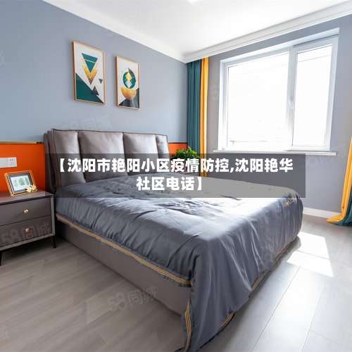 【沈阳市艳阳小区疫情防控,沈阳艳华社区电话】