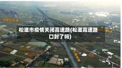 松滋市疫情关闭高速路(松滋高速路口封了吗)-第3张图片