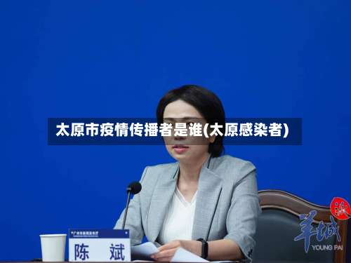 太原市疫情传播者是谁(太原感染者)-第2张图片