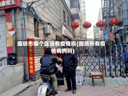 廊坊市哪个区没有疫情啊(廊坊市有疫情病例吗)