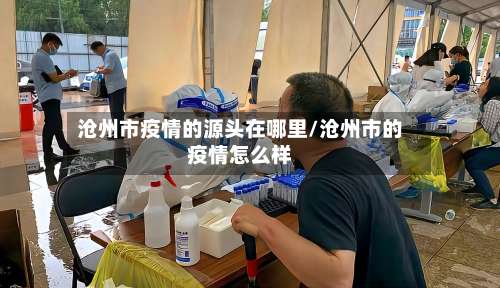 沧州市疫情的源头在哪里/沧州市的疫情怎么样