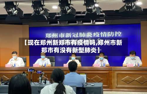 【现在郑州新郑市有疫情吗,郑州市新郑市有没有新型肺炎】