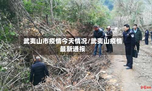 武夷山市疫情今天情况/武夷山疫情最新通报