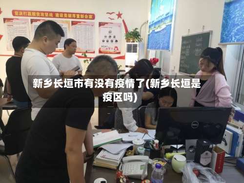 新乡长垣市有没有疫情了(新乡长垣是疫区吗)-第2张图片