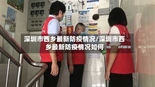 深圳市西乡最新防疫情况/深圳市西乡最新防疫情况如何-第2张图片