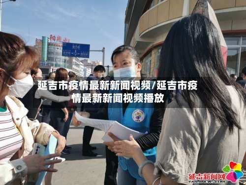 延吉市疫情最新新闻视频/延吉市疫情最新新闻视频播放-第3张图片