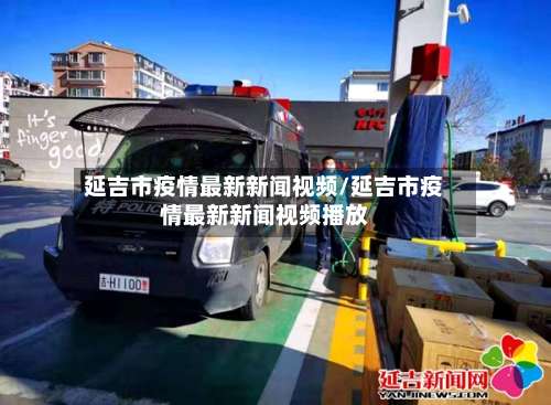 延吉市疫情最新新闻视频/延吉市疫情最新新闻视频播放-第2张图片
