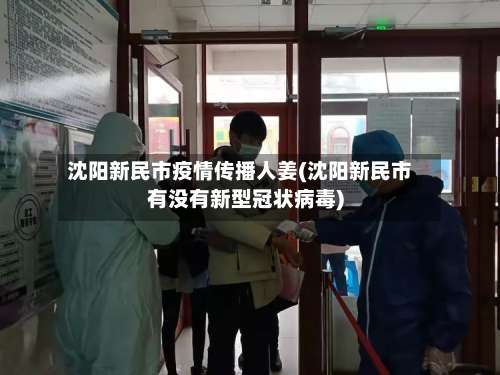 沈阳新民市疫情传播人姜(沈阳新民市有没有新型冠状病毒)-第2张图片