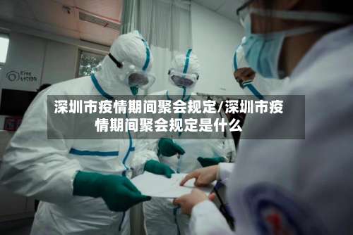 深圳市疫情期间聚会规定/深圳市疫情期间聚会规定是什么-第2张图片