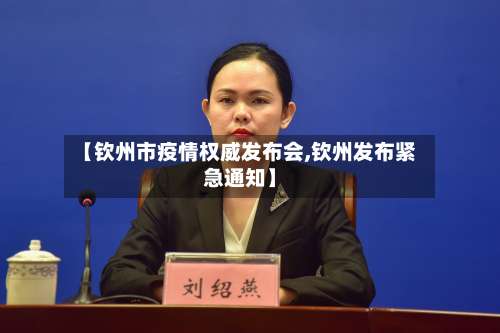 【钦州市疫情权威发布会,钦州发布紧急通知】