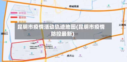 昆明市疫情活动轨迹地图(昆明市疫情防控最新)
