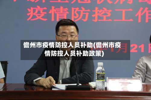 儋州市疫情防控人员补助(儋州市疫情防控人员补助政策)