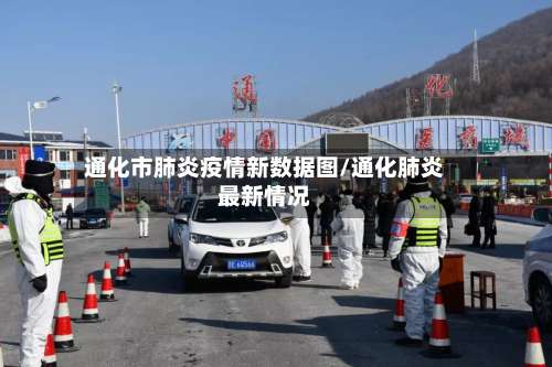 通化市肺炎疫情新数据图/通化肺炎最新情况