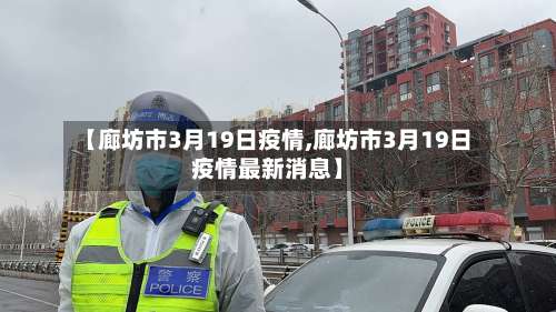 【廊坊市3月19日疫情,廊坊市3月19日疫情最新消息】