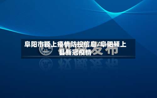 阜阳市颖上疫情防控信息/阜阳颍上县新冠疫情