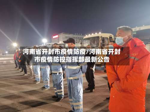 河南省开封市疫情防疫/河南省开封市疫情防控指挥部最新公告