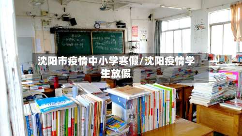 沈阳市疫情中小学寒假/沈阳疫情学生放假-第2张图片