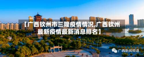 【广西钦州市三隆疫情情况,广西钦州最新疫情最新消息排名】