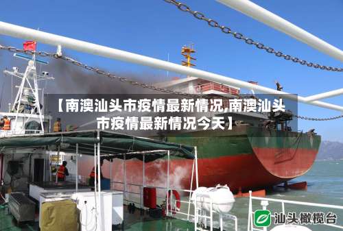 【南澳汕头市疫情最新情况,南澳汕头市疫情最新情况今天】