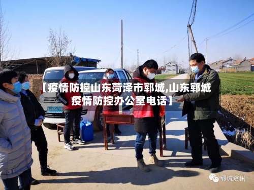 【疫情防控山东菏泽市郓城,山东郓城疫情防控办公室电话】