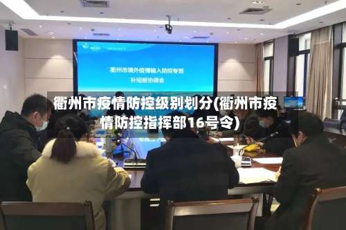 衢州市疫情防控级别划分(衢州市疫情防控指挥部16号令)