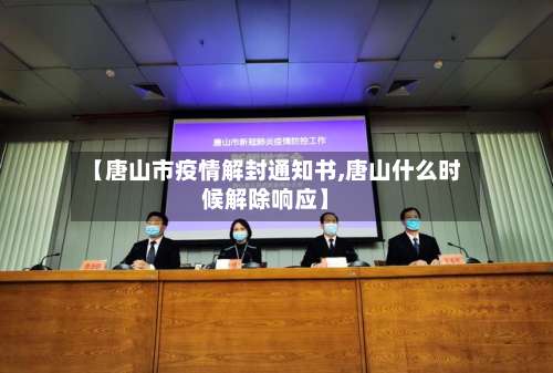 【唐山市疫情解封通知书,唐山什么时候解除响应】
