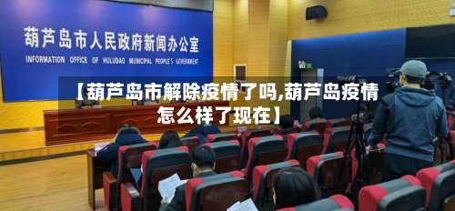 【葫芦岛市解除疫情了吗,葫芦岛疫情怎么样了现在】