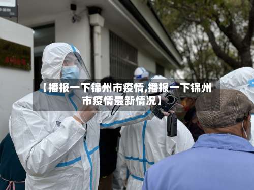 【播报一下锦州市疫情,播报一下锦州市疫情最新情况】-第2张图片