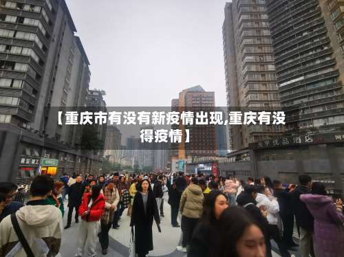 【重庆市有没有新疫情出现,重庆有没得疫情】