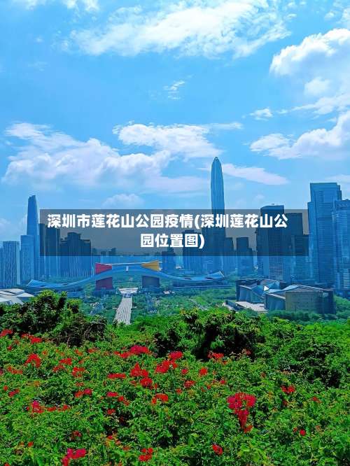 深圳市莲花山公园疫情(深圳莲花山公园位置图)
