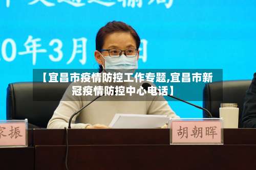 【宜昌市疫情防控工作专题,宜昌市新冠疫情防控中心电话】-第3张图片