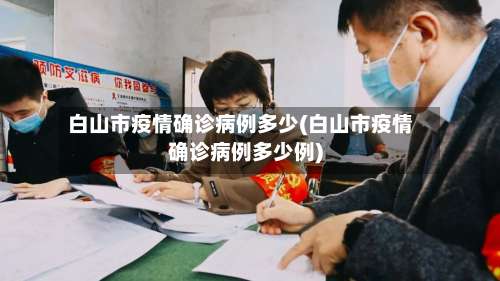 白山市疫情确诊病例多少(白山市疫情确诊病例多少例)