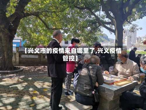 【兴义市的疫情来自哪里了,兴义疫情管控】