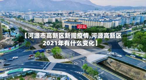 【河源市高新区新闻疫情,河源高新区2021年有什么变化】