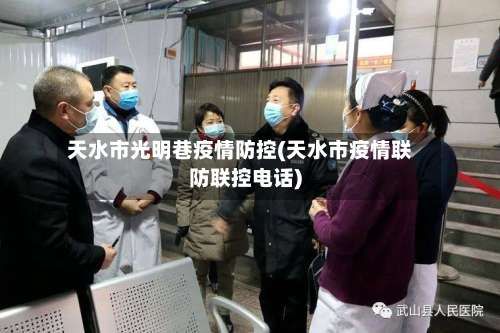 天水市光明巷疫情防控(天水市疫情联防联控电话)
