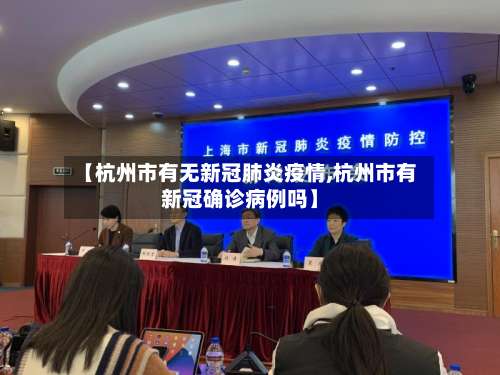 【杭州市有无新冠肺炎疫情,杭州市有新冠确诊病例吗】