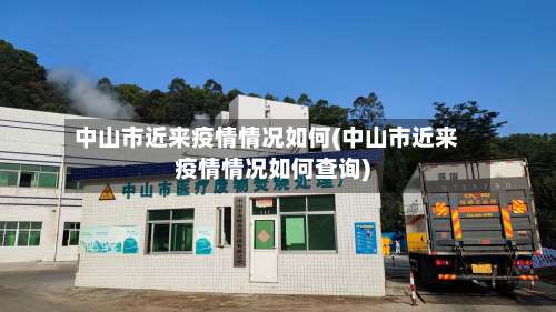 中山市近来疫情情况如何(中山市近来疫情情况如何查询)
