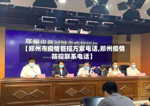 【郑州市疫情管控方案电话,郑州疫情防控联系电话】