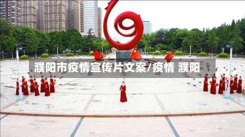 濮阳市疫情宣传片文案/疫情 濮阳