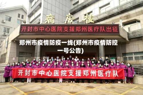 郑州市疫情防疫一线(郑州市疫情防控一号公告)