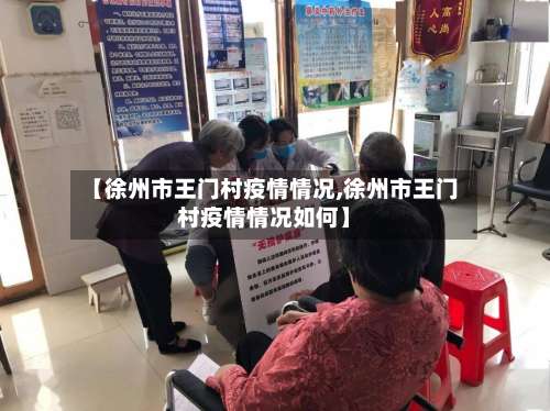 【徐州市王门村疫情情况,徐州市王门村疫情情况如何】-第3张图片