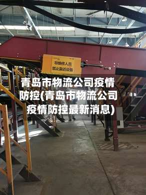 青岛市物流公司疫情防控(青岛市物流公司疫情防控最新消息)
