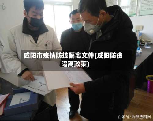 咸阳市疫情防控隔离文件(咸阳防疫隔离政策)-第3张图片