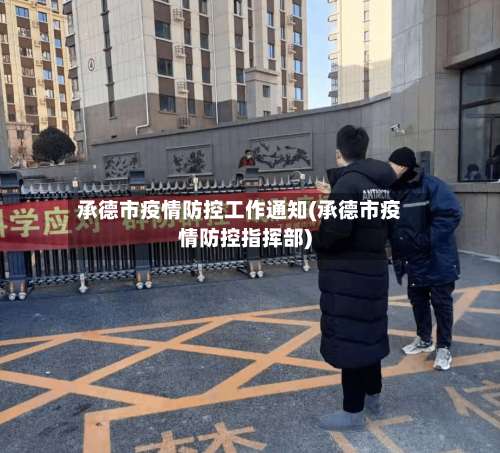承德市疫情防控工作通知(承德市疫情防控指挥部)