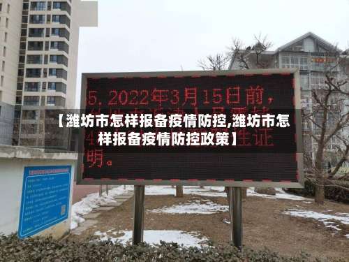【潍坊市怎样报备疫情防控,潍坊市怎样报备疫情防控政策】-第2张图片
