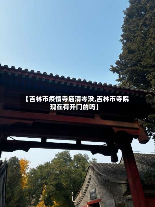 【吉林市疫情寺庙清零没,吉林市寺院现在有开门的吗】