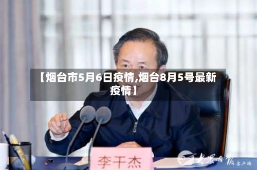 【烟台市5月6日疫情,烟台8月5号最新疫情】