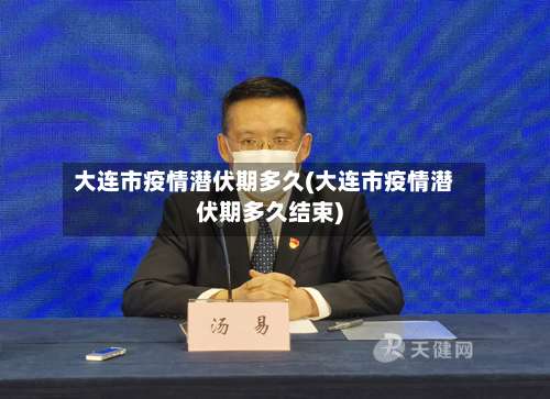 大连市疫情潜伏期多久(大连市疫情潜伏期多久结束)